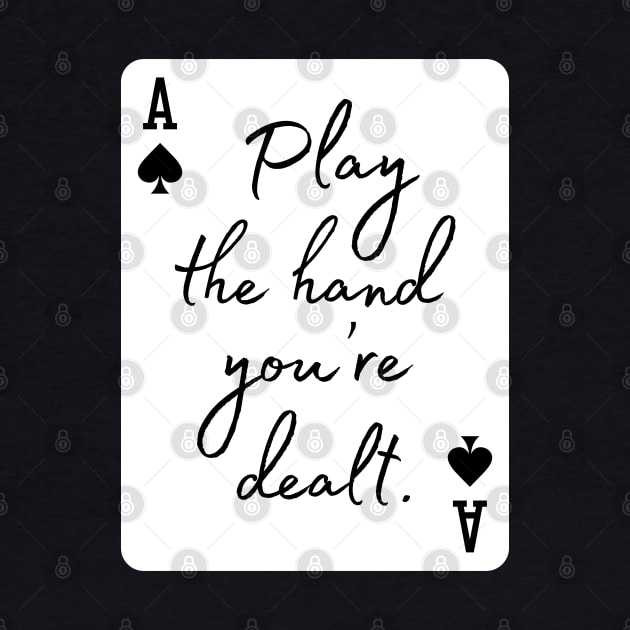 Play the hand you're dealt by codeclothes